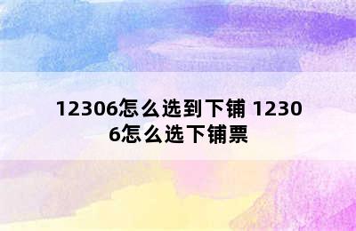 12306怎么选到下铺 12306怎么选下铺票